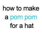 How to Make a Pom Pom For a Hat